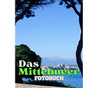 Das Mittelmeer Fotobuch: Fotoalbum-Sammlung Von Meeresgebieten Mit 40 Hochwertigen Und Schoenen Bildern Geschenke Zur Dekoration Und Entspannung
