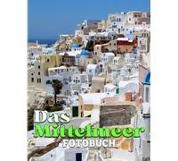 Das Mittelmeer Fotobuch: Sammlung Von Meereslandschaften Mit 40 Exklusiven Fotos Im Inneren Perfektes Geschenk Zur Dekoration Und Entspannung Fuer Alle Altersgruppen.
