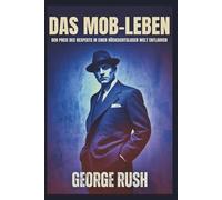 Das Mob-Leben: Den Preis des Respekts in einer rücksichtslosen Welt entlarven: Was ich über Loyalität, Erfolg und persönliche Transformation gelernt habe
