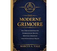 DAS MODERNE GRIMOIRE: Ein Struktursystem für symbolische Macht, mentale Disziplin und intentionale Praxis