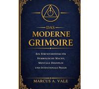 DAS MODERNE GRIMOIRE: Ein Struktursystem für symbolische Macht, mentale Disziplin und intentionale Praxis