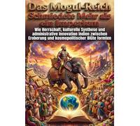 Das Mogul-Reich Schmiedete Mehr als ein Imperium: Wie Herrschaft, kulturelle Synthese und administrative Innovation Indien zwischen Eroberung und kosmopolitischer Blüte formten