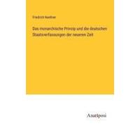 Das Monarchische Princip Und Die Deutschen Staatsverfassungen Der Neueren Zeit
