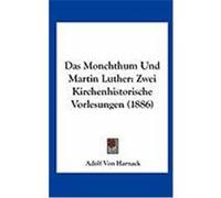 Das Monchthum Und Martin Luther: Zwei Kirchenhistorische Vorlesungen (1886) Harnack, Adolf Von (Auteur)