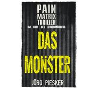 Das Monster: Pain Matrix Thriller - im Kopf des Serienmörders