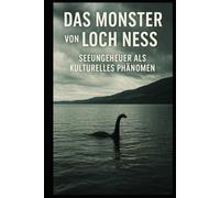 Das Monster von Loch Ness I Seeungeheuer als kulturelles Phänomen: Warum wir an Ungeheuer glauben - und was das über uns sagt