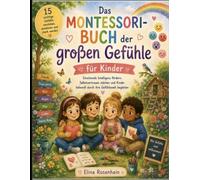 Das Montessori-Buch der großen Gefühle: für Kinder - Emotionale Intelligenz fördern, Selbstvertrauen stärken und Kinder liebevoll durch ihre Gefühlswelt begleiten