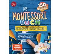 Das Montessori Buch für Kindergarten und Vorschule: 150 kreative Aktivitäten für zu Hause - achtsam aufwachsen und spielerisch die Selbstständigkeit fördern
