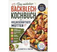 Das mühelose Backblech-Kochbuch für vielbeschäftigte Mütter: Schnelle Lieblingsgerichte aus einer Pfanne für wählerische Esser, gesunde Ernährung, Meal Prep und stressige Abende