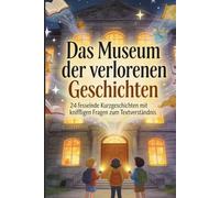 Das Museum der verlorenen Geschichten: 24 fesselnde Kurzgeschichten mit Fragen zum Textverständnis clevere Mädchen und Jungen von 8 bis 12 Jahren