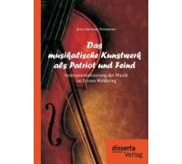 Das Musikalische Kunstwerk Als Patriot Und Feind: Instrumentalisierung Der Musik Im Ersten Weltkrieg