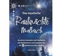 Das mystische Rauhnächte Malbuch: Kreatives Ausmalen und Innehalten mit Meditationen und Impulsen für die 12 geheimnisvollen Nächte
