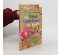 Das Naturbastelbuch Für Kinder. 41 Projekte Zum Basteln Mit Allem, Was Wald, Wiese Und Strand Hergeben