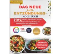 Das neue Anti-Entzündungs-Kochbuch: 3-in-1-Ratgeber mit köstlichen Rezepten zur Entzündungshemmung, Stärkung des Immunsystems und Förderung des Wohlbefindens