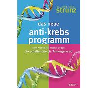 Das neue Anti-Krebs-Programm: Dem Krebs keine Chance geben: So schalten Sie die Tumor-Gene ab