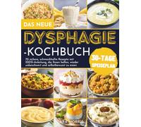 Das Neue Dysphagie-Kochbuch: 70 sichere, schmackhafte Rezepte mit IDDSI-Anleitung, die Ihnen helfen, wieder unbeschwert und selbstbewusst zu essen