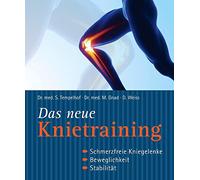 Das neue Knietraining: Schmerzfreie Kniegelenke, Beweglichkeit, Stabilität