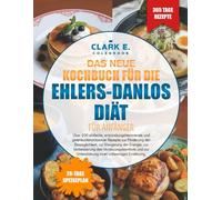 DAS NEUE KOCHBUCH FÜR DIE EHLERS-DANLOS-DIÄT FÜR ANFÄNGER: Über 200 einfache, entzündungshemmende und gelenkunterstützende Rezepte zur Förderung der ... des Verdauungskomforts und zur Unterstützu...