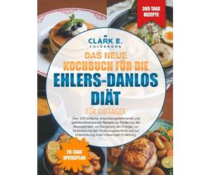 DAS NEUE KOCHBUCH FÜR DIE EHLERS-DANLOS-DIÄT FÜR ANFÄNGER: Über 200 einfache, entzündungshemmende und gelenkunterstützende Rezepte zur Förderung der ... des Verdauungskomforts und zur Unterstützu...