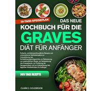 DAS NEUE KOCHBUCH FÜR DIE GRAVES-DIÄT FÜR ANFÄNGER: Einfache, schilddrüsenfreundliche Rezepte und unkomplizierte Mahlzeitenpläne zur Unterstützung des ... Stress, zur Verbesserung des Energiel...