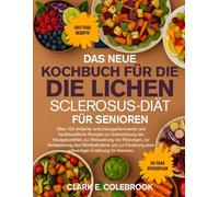 DAS NEUE KOCHBUCH FÜR DIE LICHEN-SCLEROSUS-DIÄT FÜR SENIOREN: Über 100 einfache, entzündungshemmende und hautfreundliche Rezepte zur Unterstützung der ... des Wohlbefindens und zur Förderun...