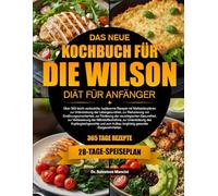 DAS NEUE KOCHBUCH FÜR DIE WILSON-DIÄT FÜR ANFÄNGER: Über 350 leicht verdauliche, kupferarme Rezepte mit Mahlzeitenplänen zur Unterstützung der ... Förderung der neurologischen Gesundheit...