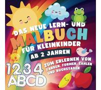 Das neue Lern- und Malbuch für Kleinkinder ab 2 Jahren zum Erlernen von Farben, Formen Zahlen und Buchstaben