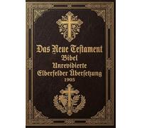 Das Neue Testament Bibel: Unrevidierte Elberfelder Übersetzung 1905