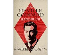 Das Neville Goddard Handbuch: Manifestationen, Techniken & Lehren
