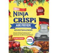 Das Ninja CRISPi Air Fryer Adventskalender: Das neue festliche Rezeptbuch mit 24 einfachen, schnellen und köstlichen Gerichten für den täglichen Countdown bis Weihnachten, inkl. Bonus (FARBAUSGABE)
