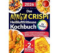 Das Ninja CRISPi Heißluftfritteuse Kochbuch: Einfach, schnell & knusprig! Köstliche Rezepte - fertig in nur 15 Minuten. Mit Garzeiten, Tipps & Nährwertangaben. In Farbe.