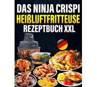 Das Ninja CRISPi Heißluftfritteuse Rezeptbuch XXL: 300 schnelle Airfryer-Rezepte für Vielbeschäftigte - inkl. Nährwerte & Bonus