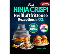 Das Ninja CRISPi Heißluftfritteuse Rezeptbuch XXL: Knusprige, schnelle und einfache Rezepte für Ihren kompakten 4-in-1 Glas-Airfryer | ideal auch für Vielbeschäftigte | inkl. Nährwertangaben & Bonus