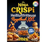 Das Ninja CRISPi Heißluftfritteuse Rezeptbuch XXL: Rezeptbuch für die Ninja CRISPi Heißluftfritteuse | Knusprige, schnelle und einfache Rezepte für stressfreies Kochen, mit Bonus inkl.