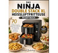 DAS NINJA DOUBLE STACK XL HEISSLUFTFRITTEUSE REZEPTBUCH: 70 schnelle Familienrezepte für knusprige Hauptgerichte, Beilagen, Snacks und Meal Prep - mit ... Match-Tipps, Garzeiten und Nährwertangaben