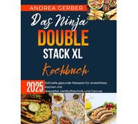 Das Ninja Double Stack XL Kochbuch 2025: Schnelle gesunde Rezepte für stressfreies Kochen mit doppelter Heißlufttechnik und Genuss