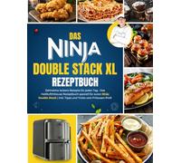 Das Ninja Double Stack XL Kochbuch: Zahlreiche leckere Rezepte für jeden Tag - Das Heißluftfritteusen-Rezeptbuch speziell für euren Ninja Double Stack | Inkl. Tipps und Tricks vom Friteusen-Profi
