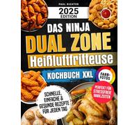 Das Ninja Dual Zone Heißluftfritteuse Kochbuch XXL: Schnelle, einfache & gesunde Rezepte für jeden Tag - perfekt für stressfreie Mahlzeiten | Inklusive Farbfotos