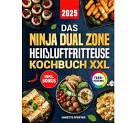 Das Ninja Dual Zone Heißluftfritteuse Kochbuch XXL: Schnelle, einfache und leckere Rezepte für Ihren Ninja Foodi Dual Zone Airfryer | ideal auch für Familien | inkl. Nährwertangaben & Bonus