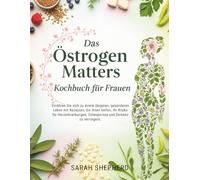 Das Östrogen Matters Kochbuch für Frauen: Ernähren Sie sich zu einem längeren, gesünderen Leben mit Rezepten, die Ihnen helfen, Ihr Risiko für Herzerkrankungen, Osteoporose und Demenz zu verringern.