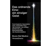 Das ordnende Eine: ein einziger Geist.: Kosmologische Interpretation einer universellen Figur. Alle Symbole, vom antiken Denken bis zum Bewusstseinsfeld des Quantenzeitalters