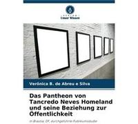 Das Pantheon von Tancredo Neves Homeland und seine Beziehung zur ffentlichkeit - Vernica B. de Abreu e Silva - KS OmniScriptum Publishing - Livre en Angla Vernica B. de Abreu e SilvaVernica B. de Abre