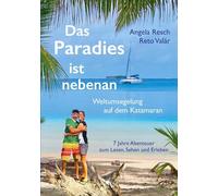 Das Paradies ist nebenan: Weltumsegelung auf dem Katamaran SHE SAN: 7 Jahre Abenteuer | Mit 25 großformatigen Farbseiten, Collagen und QR-Codes zur Online-Mediathek
