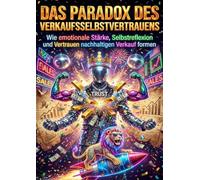 Das Paradox des Verkaufsselbstvertrauens: Wie emotionale Stärke, Selbstreflexion und Vertrauen nachhaltigen Verkauf formen