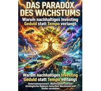 Das Paradox des Wachstums: Warum nachhaltiges Investing Geduld statt Tempo verlangt: Unternehmenswert, Marktzyklen und die strategische Balance zwischen Wachstum und Risiko verstehen