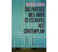 Das Paredes, Meu Amor, Os Escravos Nos Contemplam Marcelo Ferroni (Auteur)