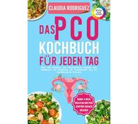Das PCO Kochbuch für Jeden Tag: Über 100 köstliche und nährstoffreiche Rezepte zum Abnehmen, zur Förderung der Fruchtbarkeit und zur Regulierung der Hormone