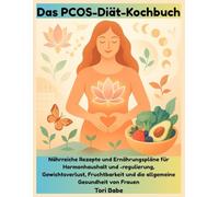 Das PCOS-Diät-Kochbuch: Nährreiche Rezepte und Ernährungspläne für Hormonhaushalt und -regulierung, Gewichtsverlust, Fruchtbarkeit und die allgemeine Gesundheit von Frauen