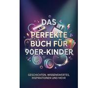 Das perfekte Buch für 90er-Kinder: Geschichten, Wissenswertes, Inspirationen und mehr