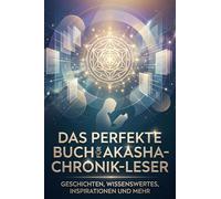 Das perfekte Buch für Akasha-Chronik-Leser: Geschichten, Wissenswertes, Inspirationen und mehr